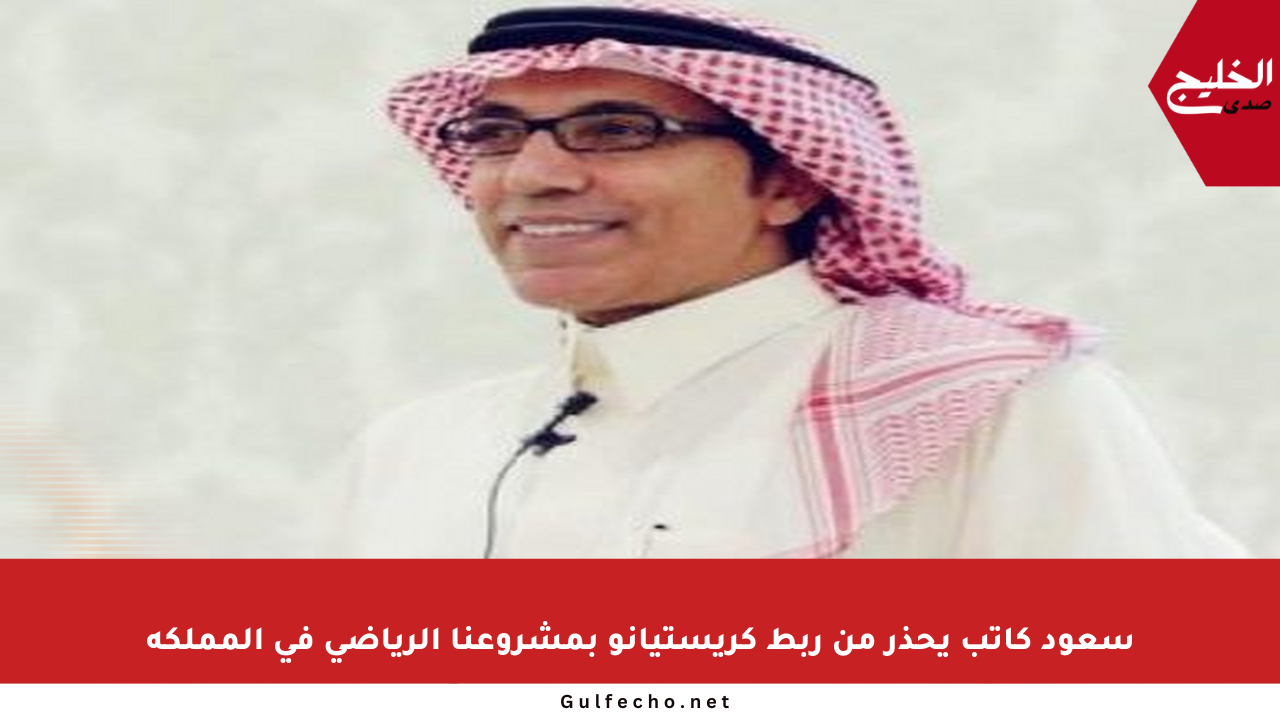 سعود كاتب يحذر من ربط كريستيانو بمشروعنا الرياضي في المملكة